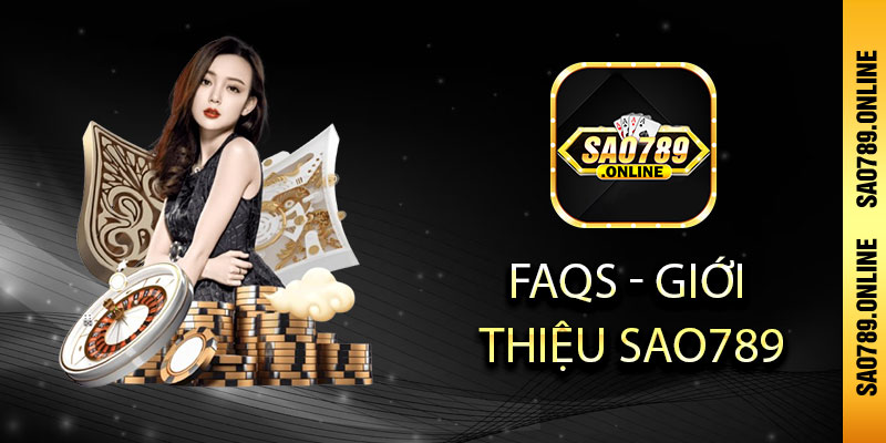 FAQS - Giới thiệu Sao789