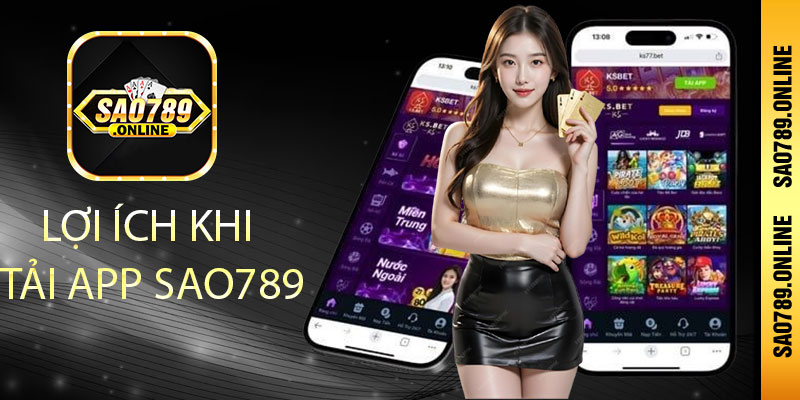 Lợi ích khi tải app Sao789