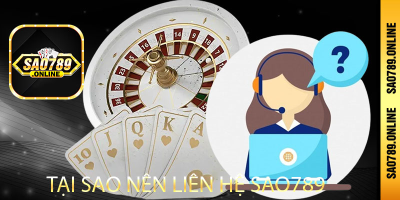 Lý do tại sao nên liên hệ Sao789 khi có vấn đề